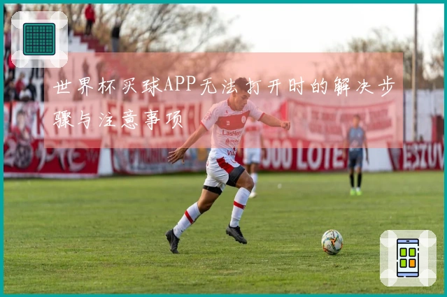 世界杯买球APP无法打开时的解决步骤与注意事项