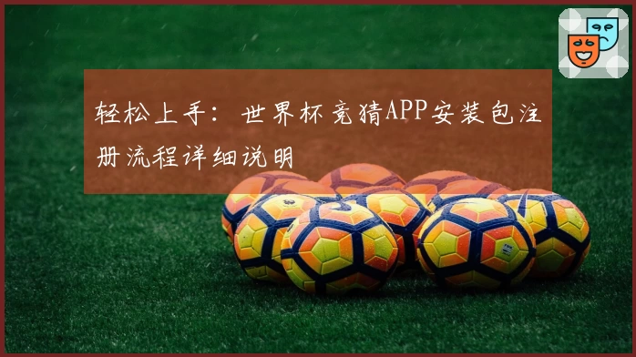 轻松上手：世界杯竞猜APP安装包注册流程详细说明